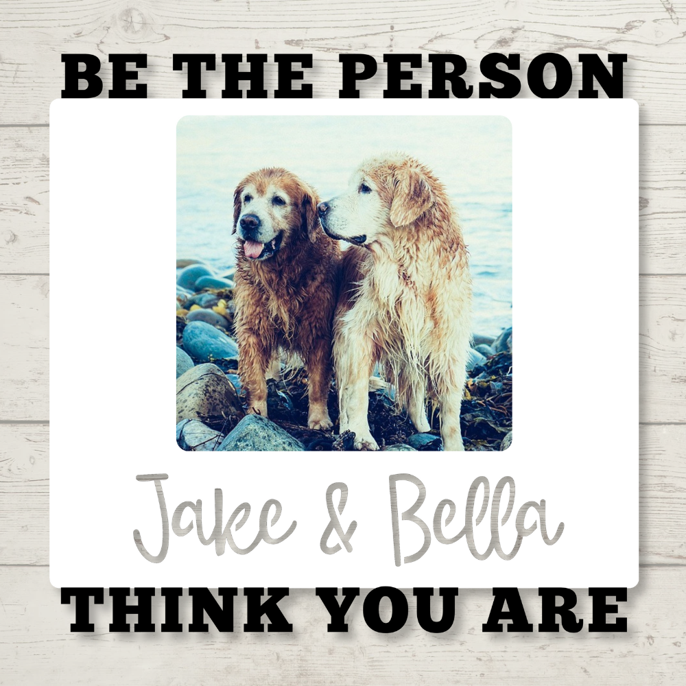 Custom "Be the Person [Pet's Name] Thinks You Are" Color Infused Metal Wall Art