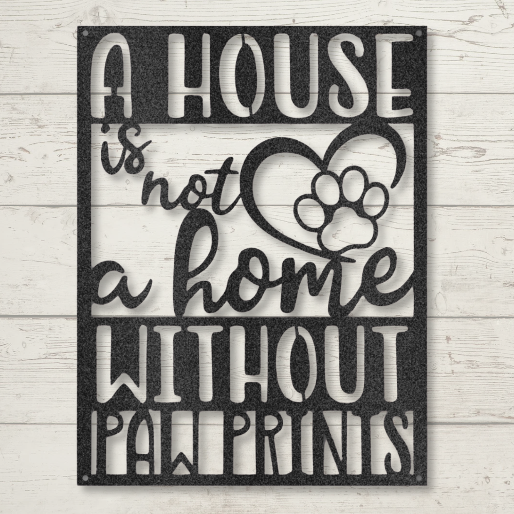 "A House is Not a Home without Paw Prints" Metal Wall Art