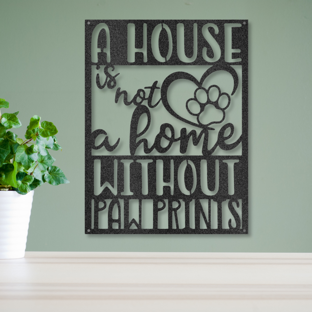 "A House is Not a Home without Paw Prints" Metal Wall Art